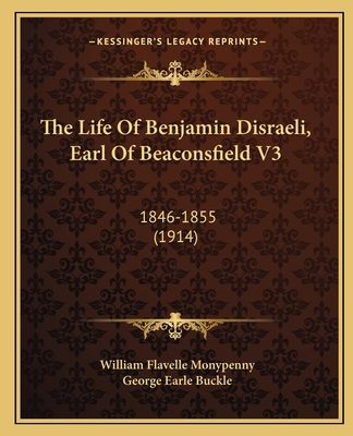 The Life Of Benjamin Disraeli, Earl Of Beaconsfield V3: 1846-1855 (1914)
