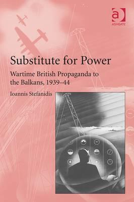 Substitute for Power: Wartime British Propaganda to the Balkans, 1939-44