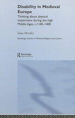 Disability in Medieval Europe: Thinking about Physical Impairment in the High Middle Ages, C.1100-C.1400