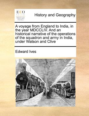 A voyage from England to India, in the year MDCCLIV. And an historical narrative of the operations of the squadron and army in India, under Watson and