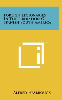 Foreign Legionaries in the Liberation of Spanish South America
