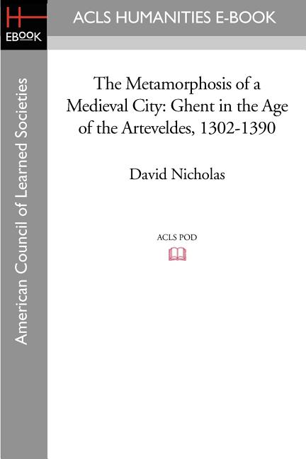 The Metamorphosis of a Medieval City: Ghent in the Age of the Arteveldes 1302-1390