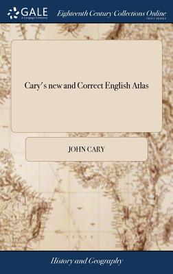 Cary's new and Correct English Atlas: Being a new set of County Maps From Actual Surveys. Exhibiting all the Direct & Principal Cross Roads, Cities, T