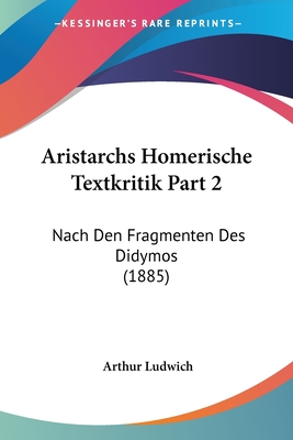 Aristarchs Homerische Textkritik Part 2: Nach Den Fragmenten Des Didymos (1885)