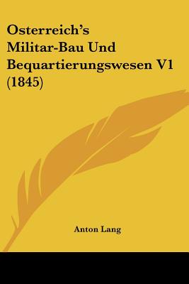 Osterreich's Militar-Bau Und Bequartierungswesen V1 (1845)