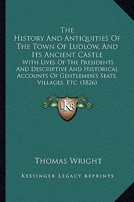 The History And Antiquities Of The Town Of Ludlow, And Its Ancient Castle: With Lives Of The Presidents And Descriptive And Historical Accounts Of Gen