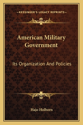 American Military Government: Its Organization And Policies