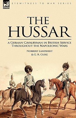 The Hussar: a German Cavalryman in British Service Throughout the Napoleonic Wars