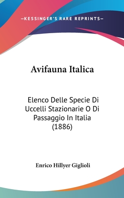 Avifauna Italica: Elenco Delle Specie Di Uccelli Stazionarie O Di Passaggio In Italia (1886)