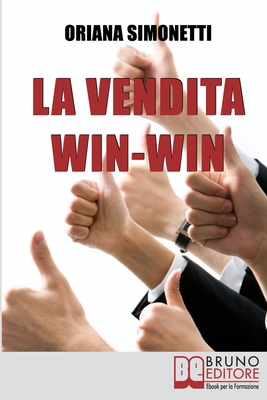 La Vendita Win-Win: Come Incrementare le Tue Abilità di Venditore nel Rispetto del Cliente e delle Sue Esigenze