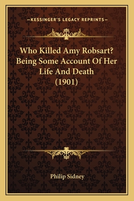 Who Killed Amy Robsart? Being Some Account Of Her Life And Death (1901)
