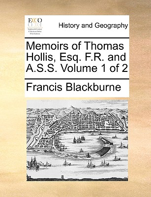 Memoirs of Thomas Hollis, Esq. F.R. and A.S.S. Volume 1 of 2