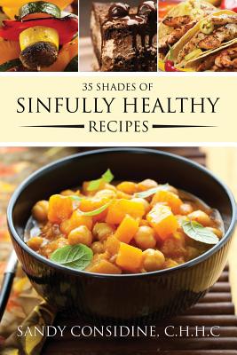 35 Shades of Sinfully Healthy Recipes: Clean Eating Using Once Forbidden Ingredients