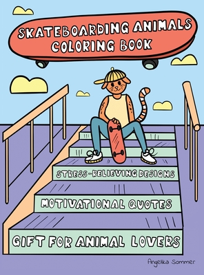 Skateboarding Animals Coloring Book: A Fun, Easy, And Relaxing Coloring Gift Book with Stress-Relieving Designs and Quotes for Skaters and Animal Love