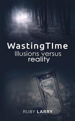 Wasting time illusions Versus reality