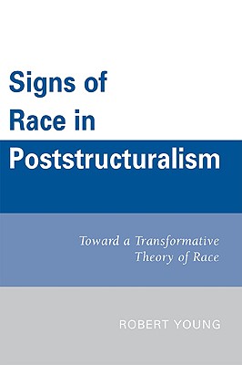 Signs of Race in Poststructuralism: Toward a Transformative Theory of Race