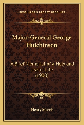Major-General George Hutchinson: A Brief Memorial of a Holy and Useful Life (1900)