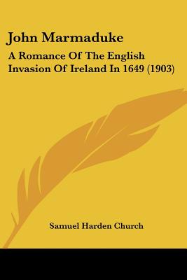 John Marmaduke: A Romance Of The English Invasion Of Ireland In 1649 (1903)