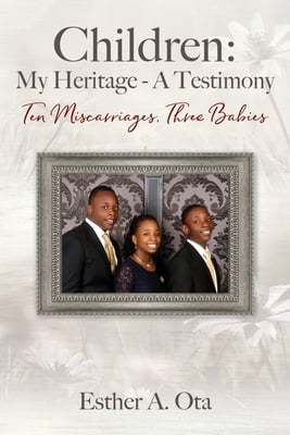 Children: My Heritage - A Testimony: Ten Miscarriages, Three Babies