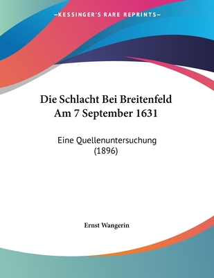 Die Schlacht Bei Breitenfeld Am 7 September 1631: Eine Quellenuntersuchung (1896)