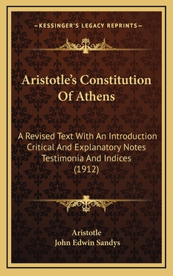 Aristotle's Constitution Of Athens: A Revised Text With An Introduction Critical And Explanatory Notes Testimonia And Indices (1912)