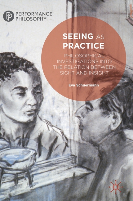Seeing as Practice: Philosophical Investigations Into the Relation Between Sight and Insight