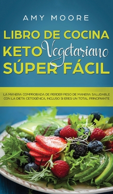 Libro de Cocina Keto Vegetariano Súper Fácil: La manera comprobada de perder peso de manera saludable con la dieta cetogénica, incluso si eres un tota