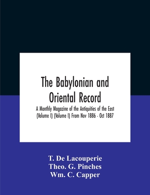 The Babylonian and oriental record; A Monthly Magazine of the Antiquities of the East (Volume I) (Volume I) From Nov 1886 - Oct 1887