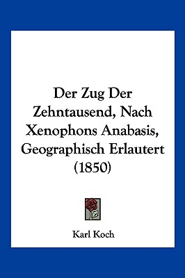 Der Zug Der Zehntausend, Nach Xenophons Anabasis, Geographisch Erlautert (1850)