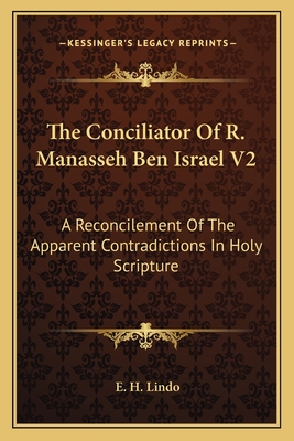 The Conciliator Of R. Manasseh Ben Israel V2: A Reconcilement Of The Apparent Contradictions In Holy Scripture