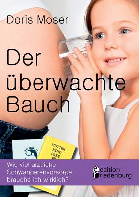 Der überwachte Bauch: Wie viel ärztliche Schwangerenvorsorge brauche ich wirklich?