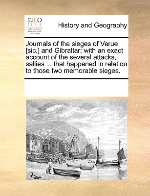 Journals of the Sieges of Verue [Sic.] and Gibraltar: With an Exact Account of the Several Attacks, Sallies ... That Happened in Relation to Those Two