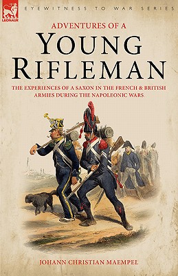Adventures of a Young Rifleman: The Experiences of a Saxon in the French & British Armies During the Napoleonic Wars