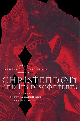 Christendom and Its Discontents: Exclusion, Persecution, and Rebellion, 1000 1500