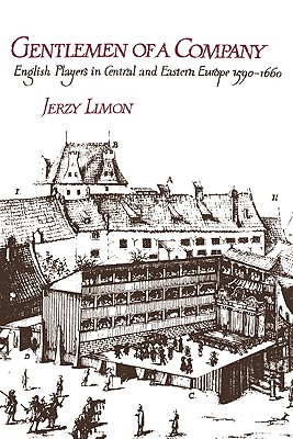 Gentlemen of a Company: English Players in Central and Eastern Europe 1590 1660