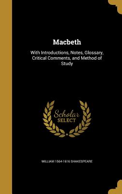 Macbeth: With Introductions, Notes, Glossary, Critical Comments, and Method of Study