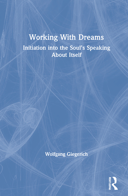 Working with Dreams: Initiation Into the Soul's Speaking about Itself