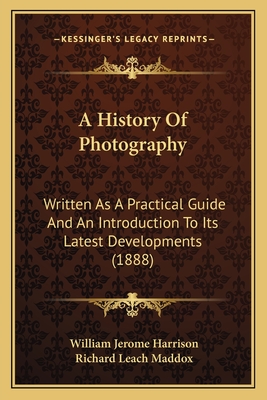A History Of Photography: Written As A Practical Guide And An Introduction To Its Latest Developments (1888)