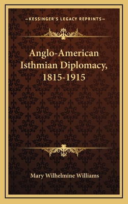 Anglo-American Isthmian Diplomacy, 1815-1915