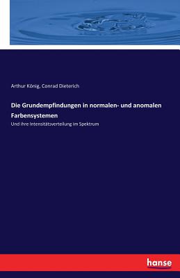 Die Grundempfindungen in normalen- und anomalen Farbensystemen: Und ihre Intensitätsverteilung im Spektrum