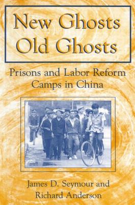 New Ghosts, Old Ghosts: Prisons and Labor Reform Camps in China: Prisons and Labor Reform Camps in China
