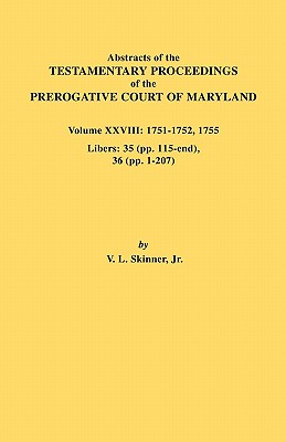 Abstracts of the Testamentary Proceedings of the Prerogative Court of Maryland. Volume XXVIII, 1751-1752, 1755. Libers: 35 (Pp. 115-End), 36 (Pp. 1-20