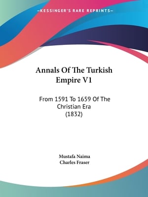 Annals Of The Turkish Empire V1: From 1591 To 1659 Of The Christian Era (1832)