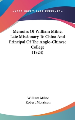 Memoirs Of William Milne, Late Missionary To China And Principal Of The Anglo-Chinese College (1824)