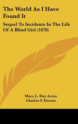 The World As I Have Found It: Sequel To Incidents In The Life Of A Blind Girl (1878)