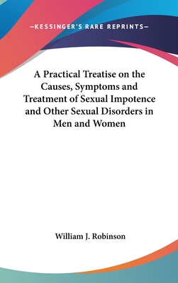 A Practical Treatise on the Causes, Symptoms and Treatment of Sexual Impotence and Other Sexual Disorders in Men and Women