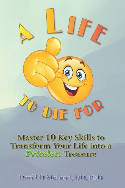 A Life to Die For: Master 10 Key Skills to Transform Your Life into a Priceless Treasure