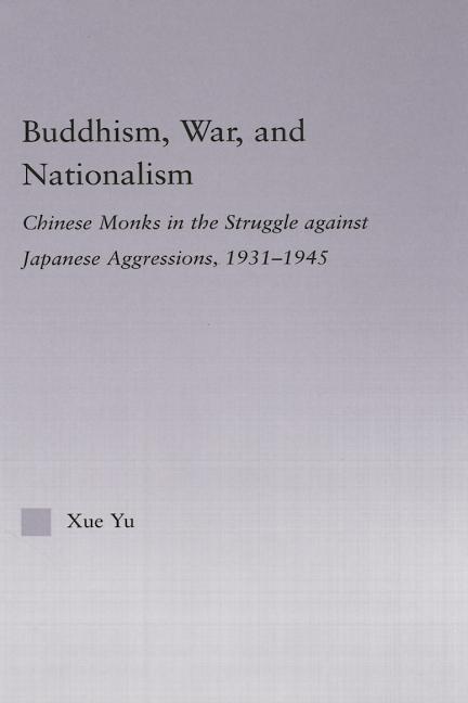 Buddhism, War, and Nationalism: Chinese Monks in the Struggle Against Japanese Aggression 1931-1945