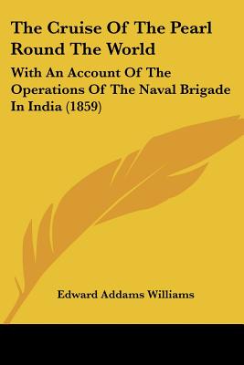 The Cruise Of The Pearl Round The World: With An Account Of The Operations Of The Naval Brigade In India (1859)