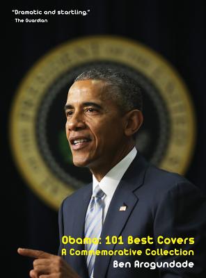 Barack Obama: 101 Best Covers: A New Illustrated Biography Of The Election Of America's 44th President (Hardcover)